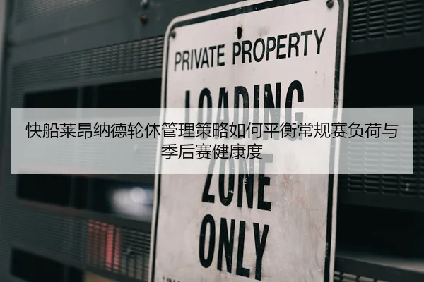 快船莱昂纳德轮休管理策略如何平衡常规赛负荷与季后赛健康度