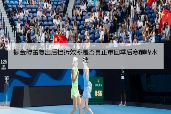 掘金穆雷复出后挡拆效率是否真正重回季后赛巅峰水准
