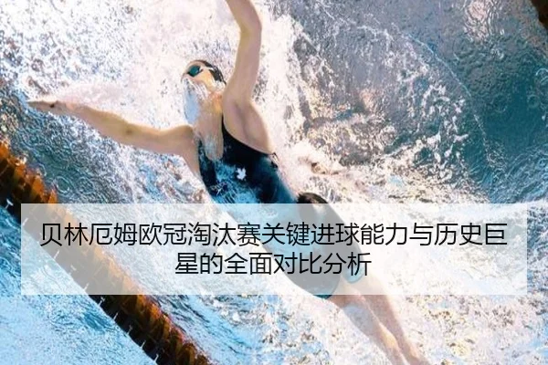 贝林厄姆欧冠淘汰赛关键进球能力与历史巨星的全面对比分析